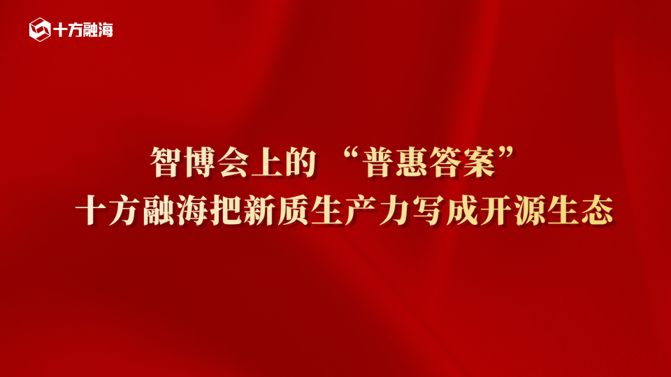 智博会上的“普惠答案”| 十方融海把新质生产力写成开源生态新闻配图